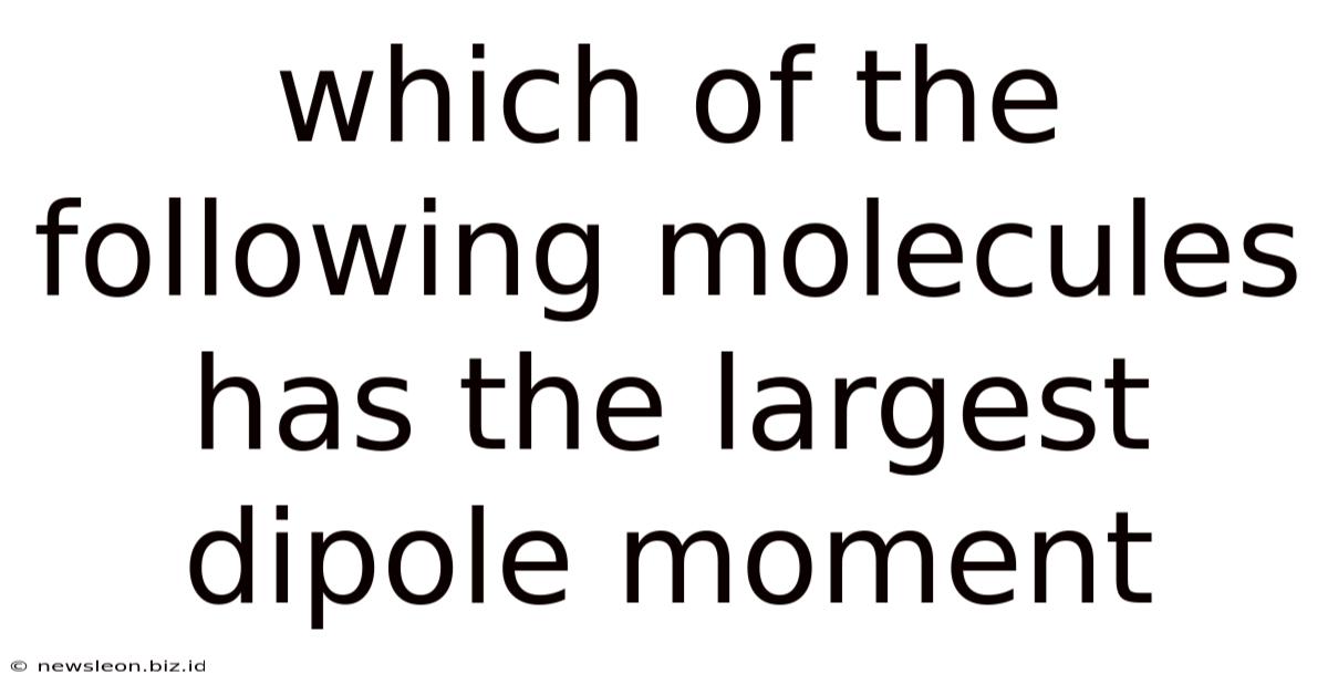 Which Of The Following Molecules Has The Largest Dipole Moment