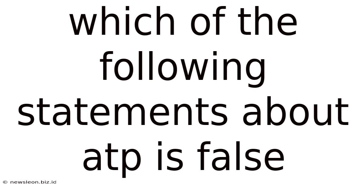 Which Of The Following Statements About Atp Is False