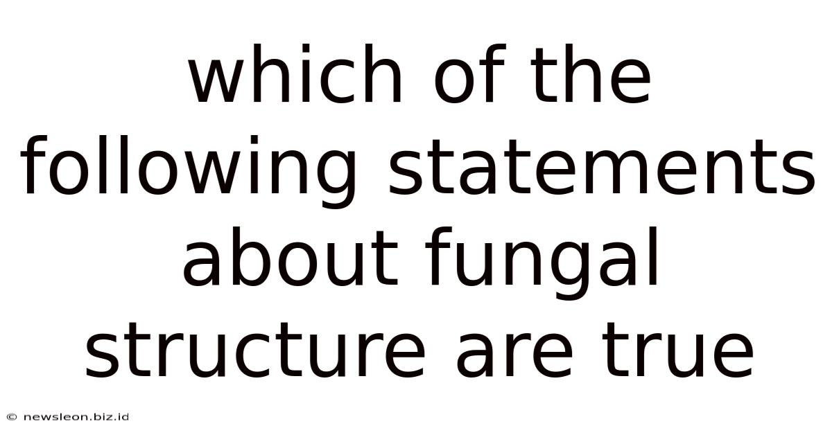 Which Of The Following Statements About Fungal Structure Are True