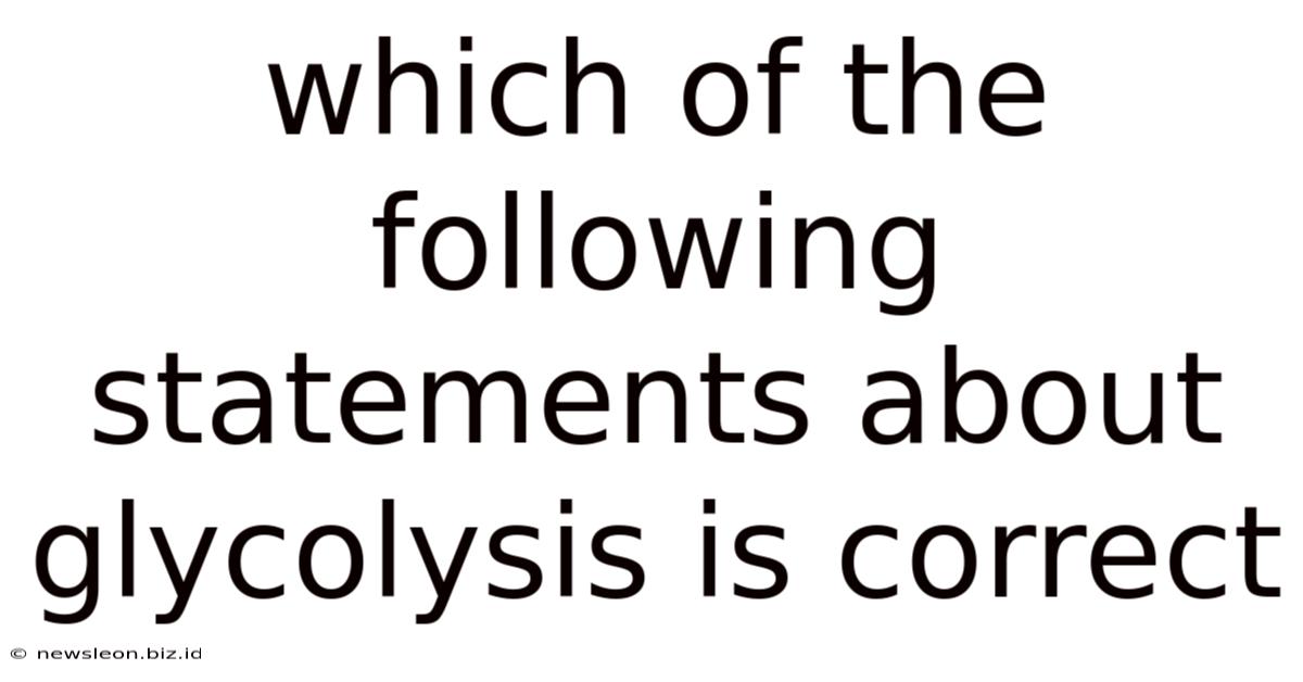 Which Of The Following Statements About Glycolysis Is Correct