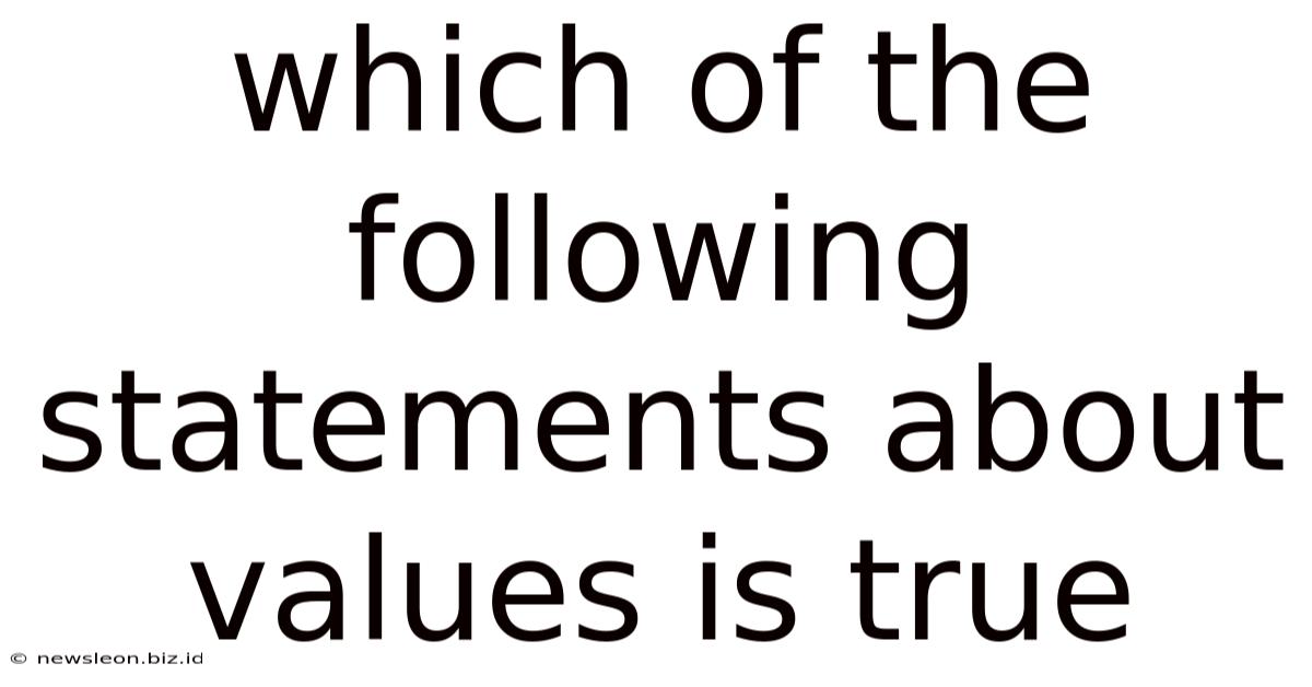 Which Of The Following Statements About Values Is True