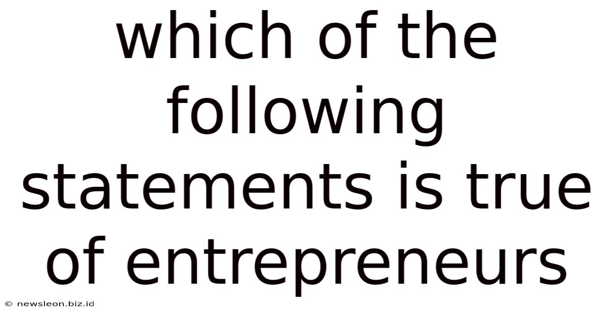 Which Of The Following Statements Is True Of Entrepreneurs