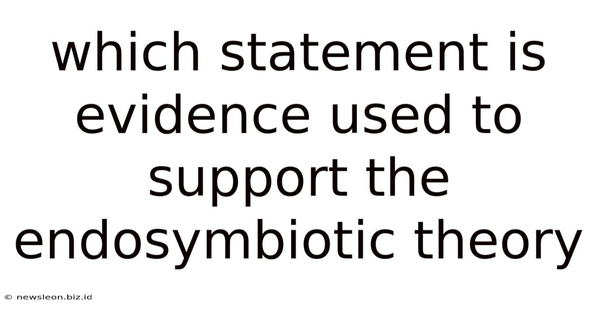 Which Statement Is Evidence Used To Support The Endosymbiotic Theory