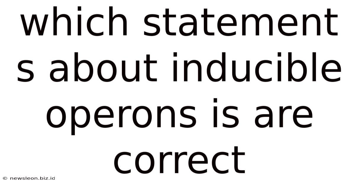 Which Statement S About Inducible Operons Is Are Correct
